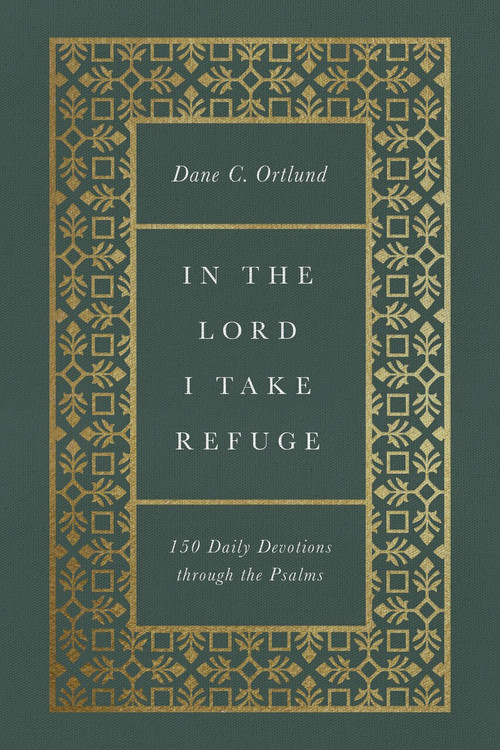 In the Lord I Take Refuge (150 Daily Devotions through the Psalms) by Dane C. Ortlund, 9781433577703