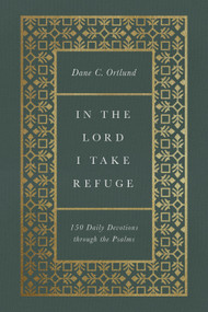 In the Lord I Take Refuge (150 Daily Devotions through the Psalms) by Dane Ortlund, 9781433577703