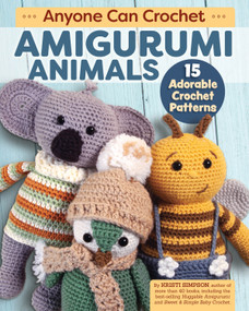 Anyone Can Crochet Amigurumi Animals (15 Adorable Crochet Patterns) by Kristi Simpson, 9781947163782