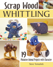Scrap Wood Whittling (19 Miniature Animal Projects with Character) by Steve Tomashek, 9781497101685