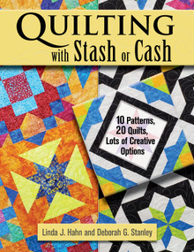Quilting with Stash or Cash (10 Patterns, 20 Quilts, Lots of Creative Options) by Linda J. Hahn, Deborah G. Stanley, 9781947163652