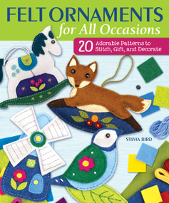 Felt Ornaments for All Occasions (20 Adorable Patterns to Stitch, Gift, and Decorate) by Sylvia Bird, 9781947163676
