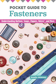 Pocket Guide to Fasteners (Understanding Buttons, Snaps, Zippers, Velcro, and More) by Amelia Johanson, 9781947163812