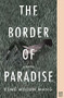 The Border of Paradise (A Novel) by Esmé Weijun Wang, 9781939419699