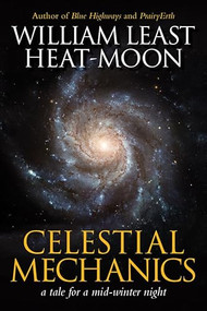 Celestial Mechanics (a tale for a mid-winter night) by William Least Heat-Moon, 9781941110560
