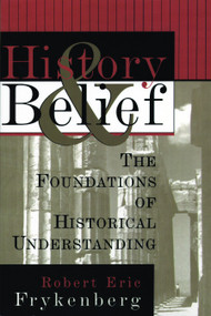 History and Belief (The Foundations of Historical Understanding) by Robert E. Frykenberg, 9780802807397