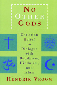 No Other Gods (Christian Belief in Dialogue with Buddhism, Hinduism, and Islam) by Hendrik Vroom, 9780802840974