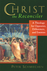 Christ the Reconciler (A Theology for Opposites, Differences, and Enemies) by Peter M. Schmiechen, 9780802841780
