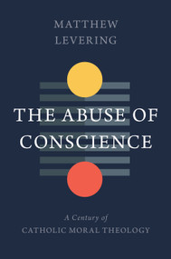 The Abuse of Conscience (A Century of Catholic Moral Theology) by Matthew Levering, 9780802879509