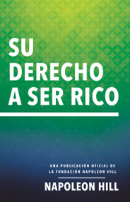 Su Derecho A Ser Rico (Your Right to Be Rich) (Una publicación oficial de la Fundación Napoleon Hill) (Spanish Edition) by Napoleon Hill, 9781640952546