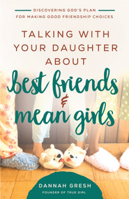 Talking with Your Daughter About Best Friends and Mean Girls (Discovering God's Plan for Making Good Friendship Choices) by Dannah Gresh, 9780736981910