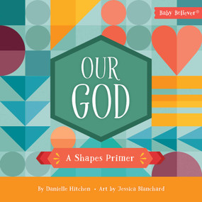Our God (A Shapes Primer) by Danielle Hitchen, Jessica Blanchard, 9780736983631