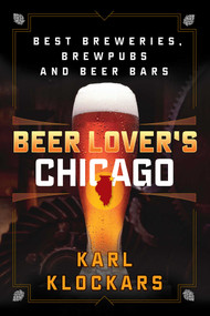 Beer Lover's Chicago (Best Breweries, Brewpubs and Beer Bars) by Karl Klockars, 9781493012701