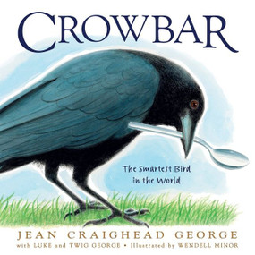 Crowbar (The Smartest Bird in the World) by Jean Craighead George, Twig C. George, T. Luke George, Wendell Minor, 9780060002572