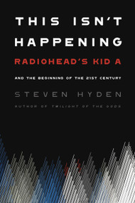 This Isn't Happening (Radiohead's "Kid A" and the Beginning of the 21st Century) - 9780306845673 by Steven Hyden, 9780306845673
