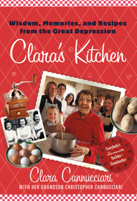 Clara's Kitchen (Wisdom, Memories, and Recipes from the Great Depression) by Clara Cannucciari, Christopher Cannucciari, 9780312608279