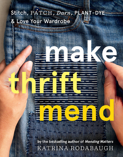 Make Thrift Mend (Stitch, Patch, Darn, Plant-Dye & Love Your Wardrobe) by Katrina Rodabaugh, 9781419743993