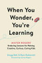 When You Wonder, You're Learning (Mister Rogers' Enduring Lessons for Raising Creative, Curious, Caring Kids) by Gregg Behr, Ryan Rydzewski, Joanne Rogers, 9780306874734