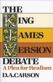 The King James Version Debate (A Plea for Realism) by D. A. Carson, 9780801024276