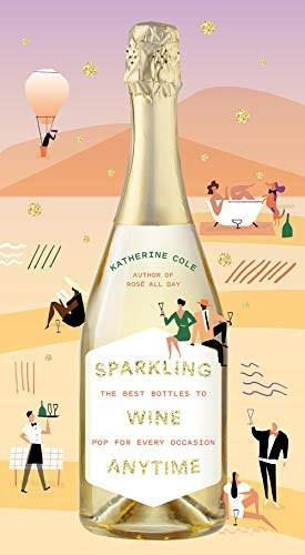 Sparkling Wine Anytime (The Best Bottles to Pop for Every Occasion) by Katherine Cole, 9781419747557