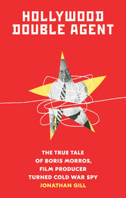 Hollywood Double Agent (The True Tale of Boris Morros, Film Producer Turned Cold War Spy) - 9781419747915 by Jonathan Gill, 9781419747915