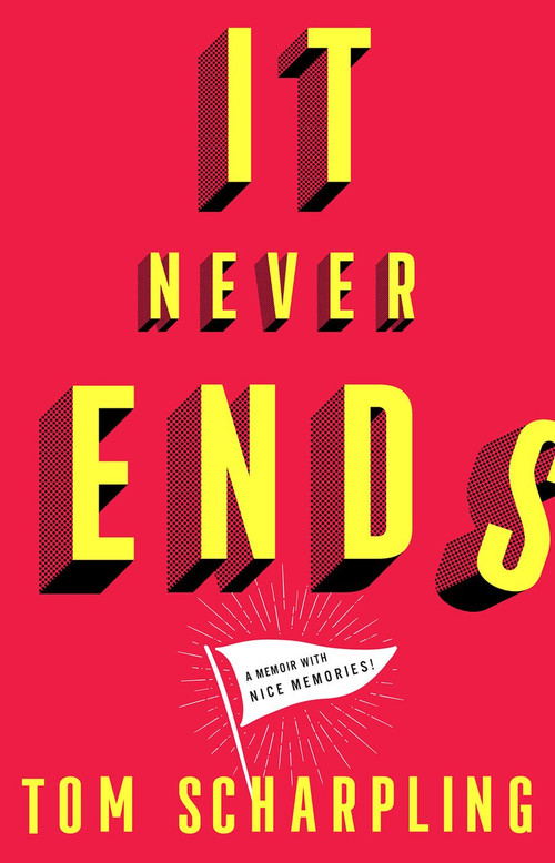 It Never Ends (A Memoir with Nice Memories!) by Tom Scharpling, 9781419747922