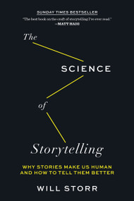The Science of Storytelling (Why Stories Make Us Human and How to Tell Them Better) by Will Storr, 9781419747953