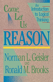 Come, Let Us Reason (An Introduction to Logical Thinking) by Norman L. Geisler, Ronald M. Brooks, 9780801038365