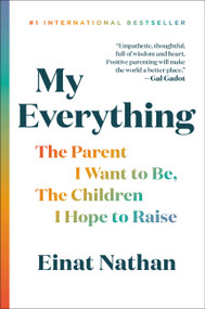 My Everything (The Parent I Want to Be, The Children I Hope to Raise) by Einat Nathan, 9780306924040