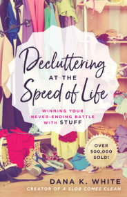 Decluttering at the Speed of Life (Winning Your Never-Ending Battle with Stuff) by Dana K. White, 9780718080600