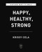 Happy, Healthy, Strong (The Secret to Staying Fit for Life) by Krissy Cela, 9780306925092