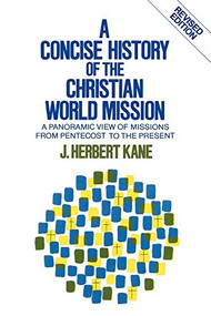 A Concise History of the Christian World Mission (A Panoramic View of Missions from Pentecost to the Present) by Herbert J. Kane, 9780801053955