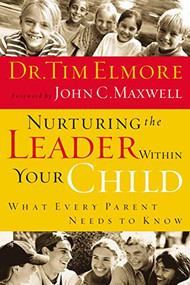 Nurturing the Leader Within Your Child (What Every Parent Needs to Know) by Tim Elmore, 9780785209614