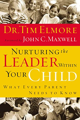 Nurturing the Leader Within Your Child (What Every Parent Needs to Know) by Tim Elmore, 9780785209614