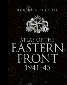 Atlas of the Eastern Front (1941-45) by Robert Kirchubel, 9781472807748