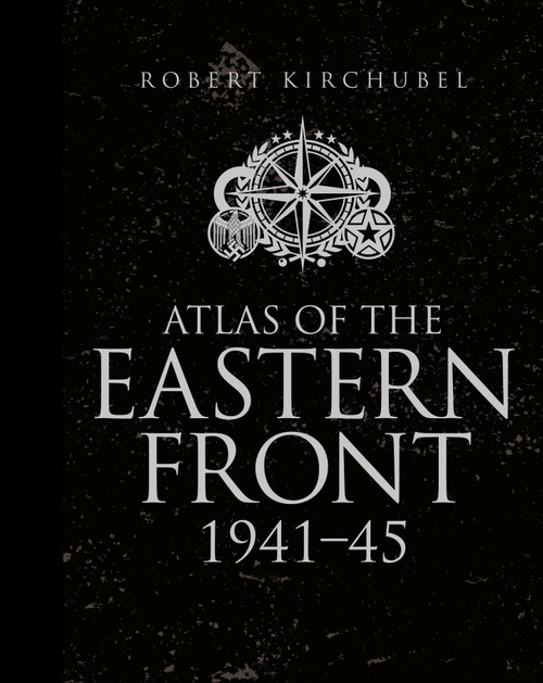 Atlas of the Eastern Front (1941-45) by Robert Kirchubel, 9781472807748
