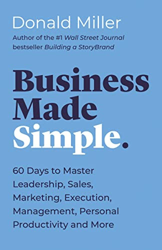 Business Made Simple (60 Days to Master Leadership, Sales, Marketing, Execution, Management, Personal Productivity and More) by Donald Miller, 9781400203819
