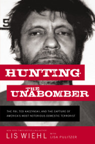 Hunting the Unabomber (The FBI, Ted Kaczynski, and the Capture of America's  Most Notorious Domestic Terrorist) by Lis Wiehl, Lisa Pulitzer, 9781400210275