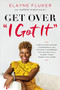 Get Over 'I Got It' (How to Stop Playing Superwoman, Get Support, and Remember That Having It All Doesn't Mean Doing It All Alone) by Elayne Fluker, 9781400213795