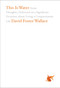 This Is Water (Some Thoughts, Delivered on a Significant Occasion, about Living a Compassionate Life) by David Foster Wallace, 9780316068222