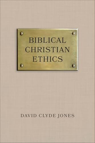 Biblical Christian Ethics by David Clyde Jones, 9780801052286