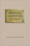 Biblical Christian Ethics by David Clyde Jones, 9780801052286