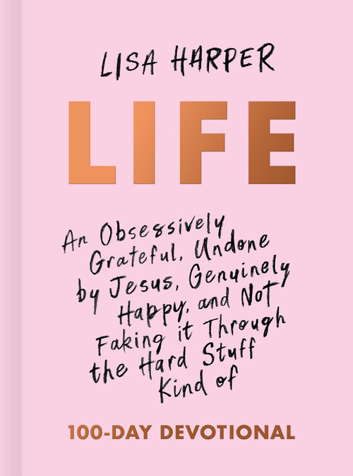 Life (An Obsessively Grateful, Undone by Jesus, Genuinely Happy, and Not Faking it Through the Hard Stuff Kind of 100-Day Devotional) by Lisa Harper, 9781433691959