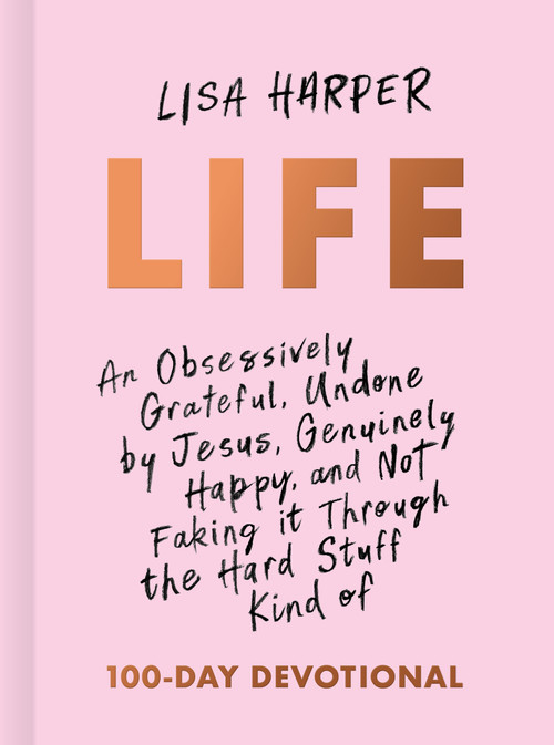 Life (An Obsessively Grateful, Undone by Jesus, Genuinely Happy, and Not Faking it Through the Hard Stuff Kind of 100-Day Devotional) by Lisa Harper, 9781433691959