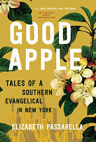 Good Apple (Tales of a Southern Evangelical in New York) by Elizabeth Passarella, 9781400218578