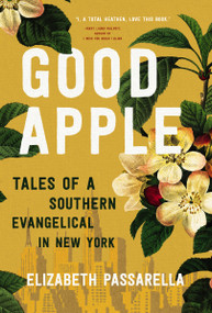 Good Apple (Tales of a Southern Evangelical in New York) by Elizabeth Passarella, 9781400218578