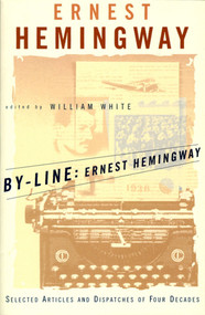 By-Line Ernest Hemingway (Selected Articles and Dispatches of Four Decades) by Ernest Hemingway, William White, 9780684839059