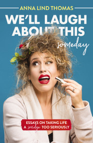 We'll Laugh About This (Someday) (Essays on Taking Life a Smidge Too Seriously) by Anna Lind Thomas, 9781400221967