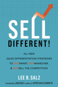 Sell Different! (All New Sales Differentiation Strategies to Outsmart, Outmaneuver, and Outsell the Competition) by Lee B.  Salz, Jack Daly, 9781400222506