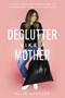 Declutter Like a Mother (A Guilt-Free, No-Stress Way to Transform Your Home and Your Life) by Allie Casazza, 9781400225637
